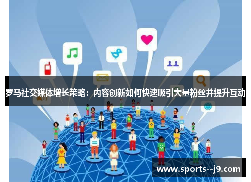 罗马社交媒体增长策略：内容创新如何快速吸引大量粉丝并提升互动