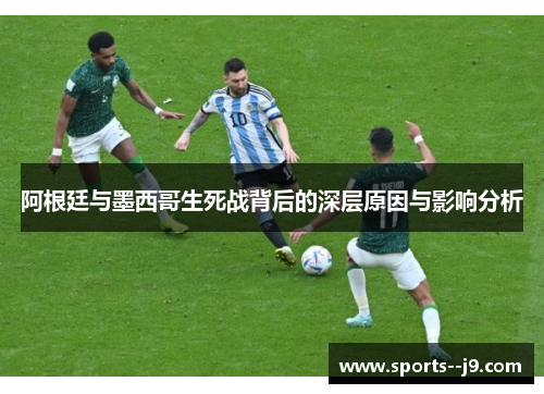 阿根廷与墨西哥生死战背后的深层原因与影响分析