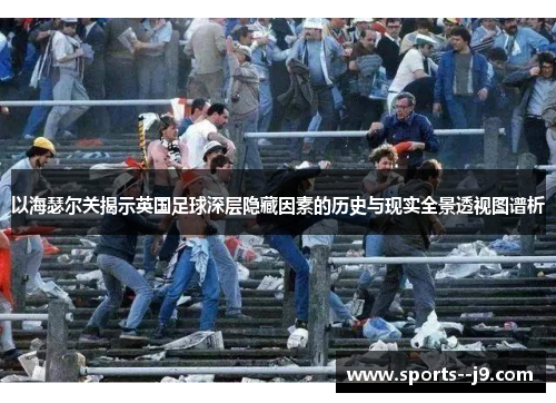 以海瑟尔关揭示英国足球深层隐藏因素的历史与现实全景透视图谱析