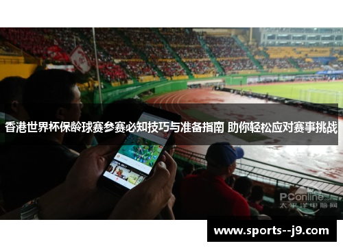 香港世界杯保龄球赛参赛必知技巧与准备指南 助你轻松应对赛事挑战