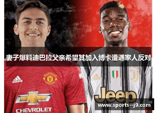 妻子爆料迪巴拉父亲希望其加入博卡遭遇家人反对
