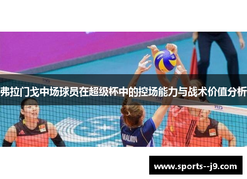 弗拉门戈中场球员在超级杯中的控场能力与战术价值分析