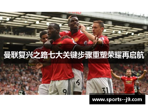 曼联复兴之路七大关键步骤重塑荣耀再启航