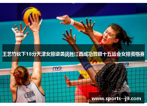 王艺竹砍下18分天津女排逆袭战胜江西成功晋级十五运会女排资格赛