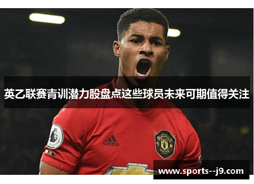 英乙联赛青训潜力股盘点这些球员未来可期值得关注