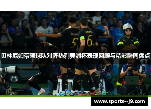 贝林厄姆带领球队对阵热刺美洲杯表现回顾与精彩瞬间盘点 贝林厄姆带领球队对阵热刺美洲杯表现回顾与精彩瞬间盘点