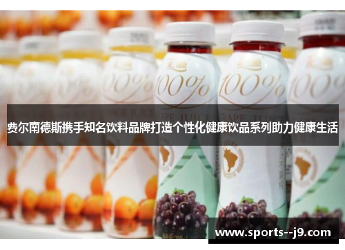 费尔南德斯携手知名饮料品牌打造个性化健康饮品系列助力健康生活 费尔南德斯携手知名饮料品牌打造个性化健康饮品系列助力健康生活