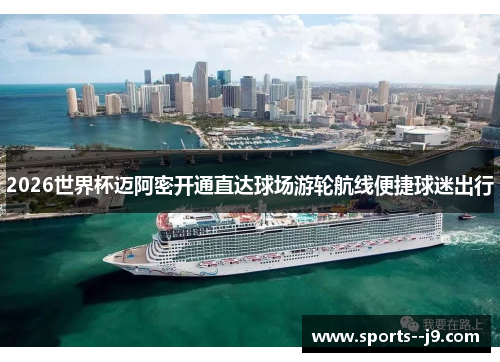 2026世界杯迈阿密开通直达球场游轮航线便捷球迷出行 2026世界杯迈阿密开通直达球场游轮航线便捷球迷出行