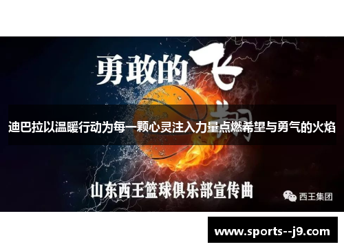 迪巴拉以温暖行动为每一颗心灵注入力量点燃希望与勇气的火焰
