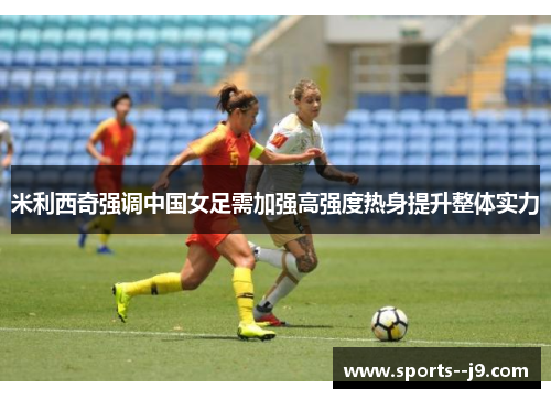 米利西奇强调中国女足需加强高强度热身提升整体实力